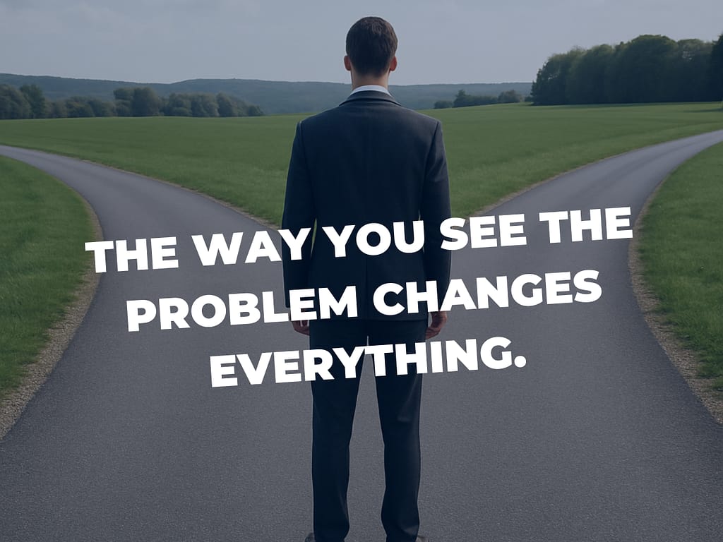 The Way You See the Problem Is Part of the Problem